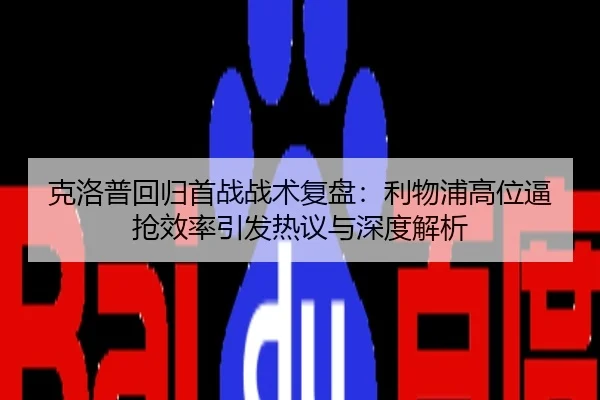 克洛普回归首战战术复盘：利物浦高位逼抢效率引发热议与深度解析